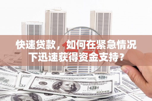 盘县快速贷款，如何在紧急情况下迅速获得资金支持？