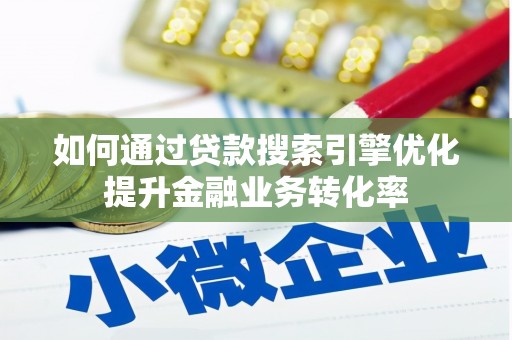 盘县如何通过贷款搜索引擎优化提升金融业务转化率
