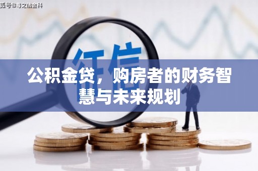 盘县公积金贷，购房者的财务智慧与未来规划