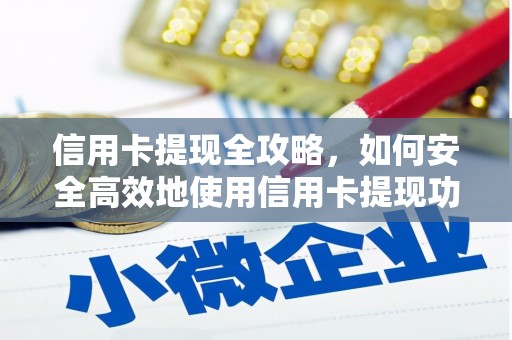 盘县信用卡提现全攻略，如何安全高效地使用信用卡提现功能