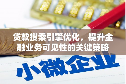 盘县贷款搜索引擎优化，提升金融业务可见性的关键策略