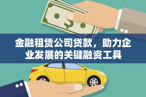 盘县金融租赁公司贷款，助力企业发展的关键融资工具