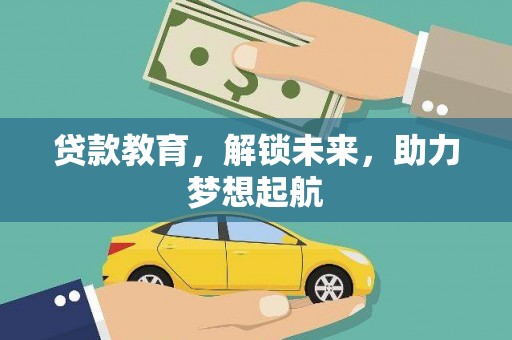 盘县贷款教育，解锁未来，助力梦想起航