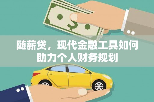 盘县随薪贷，现代金融工具如何助力个人财务规划