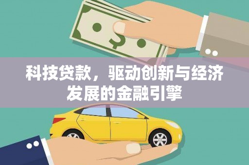 盘县科技贷款，驱动创新与经济发展的金融引擎