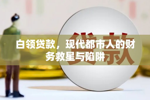 盘县白领贷款，现代都市人的财务救星与陷阱
