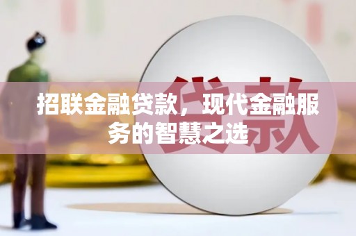 盘县招联金融贷款，现代金融服务的智慧之选