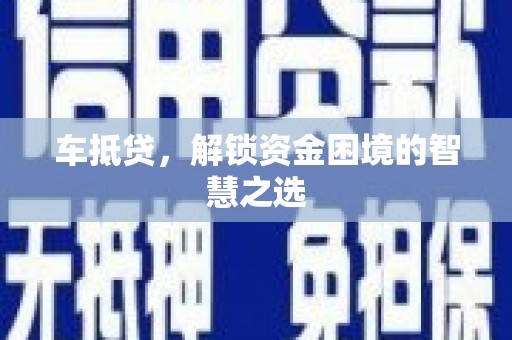 盘县车抵贷，解锁资金困境的智慧之选