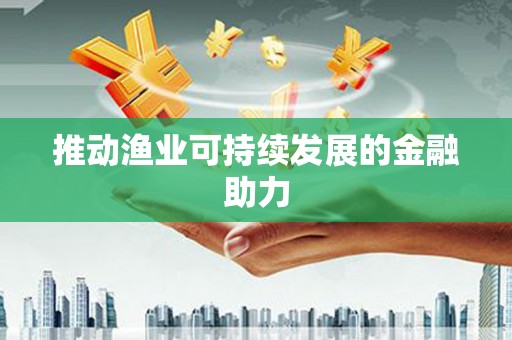 盘县推动渔业可持续发展的金融助力