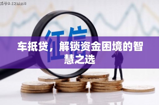 盘县车抵贷，解锁资金困境的智慧之选