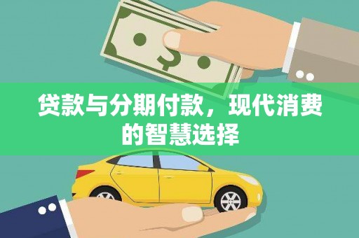 盘县贷款与分期付款，现代消费的智慧选择