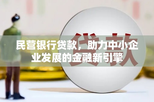 盘县民营银行贷款，助力中小企业发展的金融新引擎