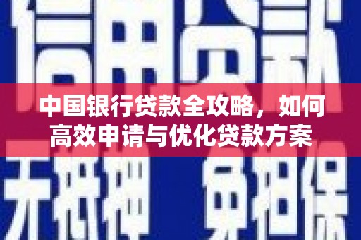 盘县中国银行贷款全攻略，如何高效申请与优化贷款方案