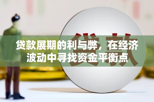 盘县贷款展期的利与弊，在经济波动中寻找资金平衡点