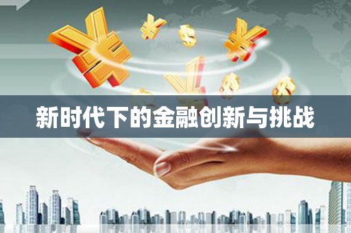 盘县新时代下的金融创新与挑战 盘县新时代下的金融创新与挑战