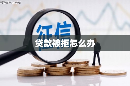 盘县贷款被拒怎么办