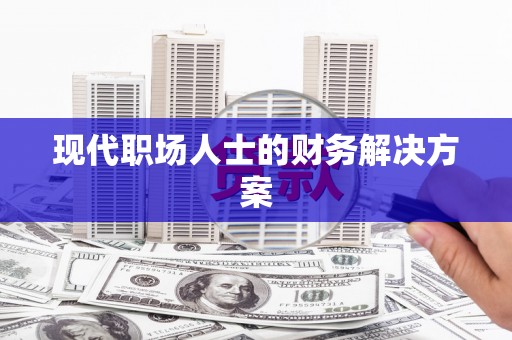 盘县现代职场人士的财务解决方案