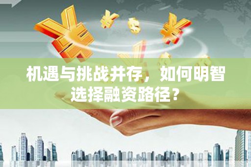 盘县机遇与挑战并存，如何明智选择融资路径？