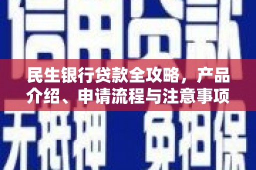 盘县民生银行贷款全攻略，产品介绍、申请流程与注意事项
